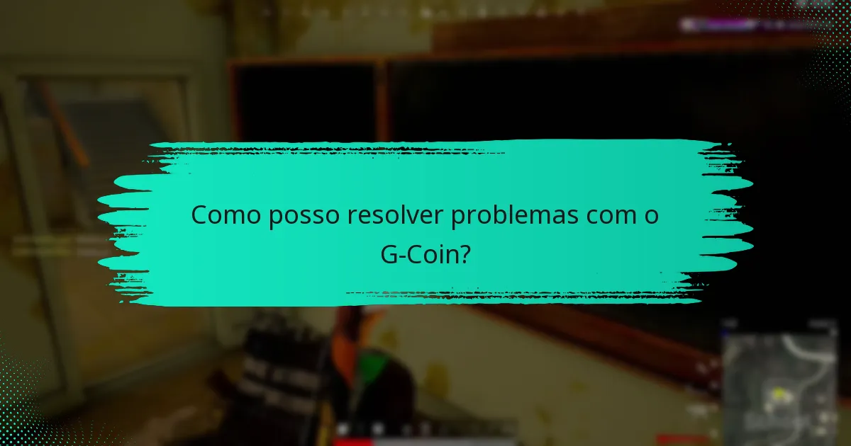 Quais são os problemas comuns que os utilizadores enfrentam com o G-Coin?