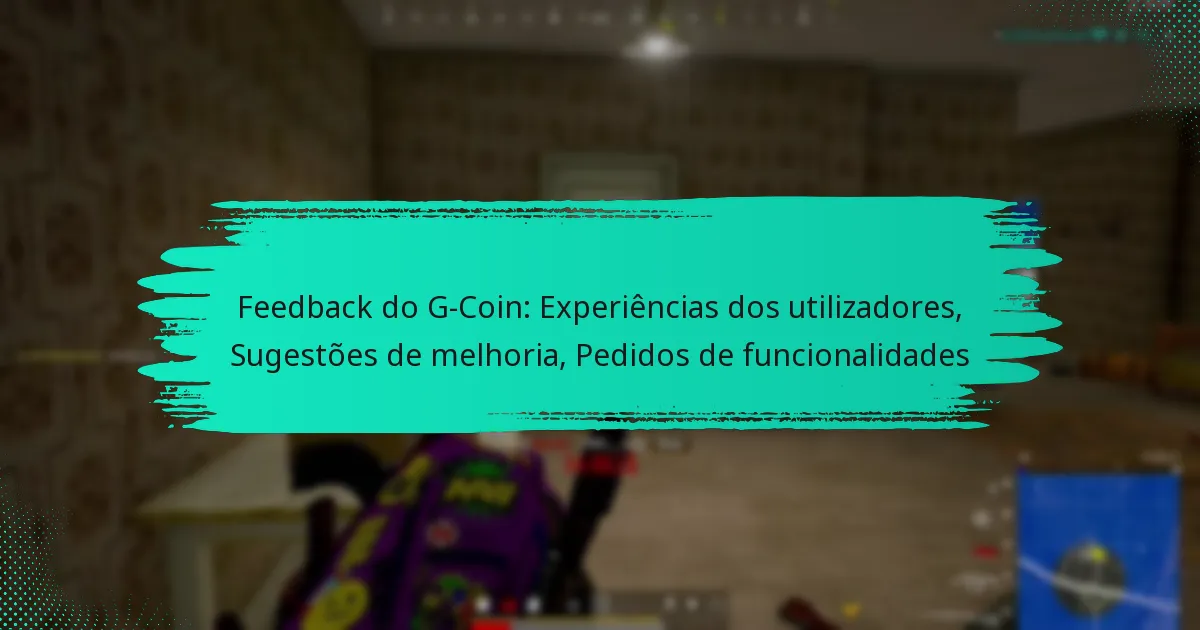 Feedback do G-Coin: Experiências dos utilizadores, Sugestões de melhoria, Pedidos de funcionalidades
