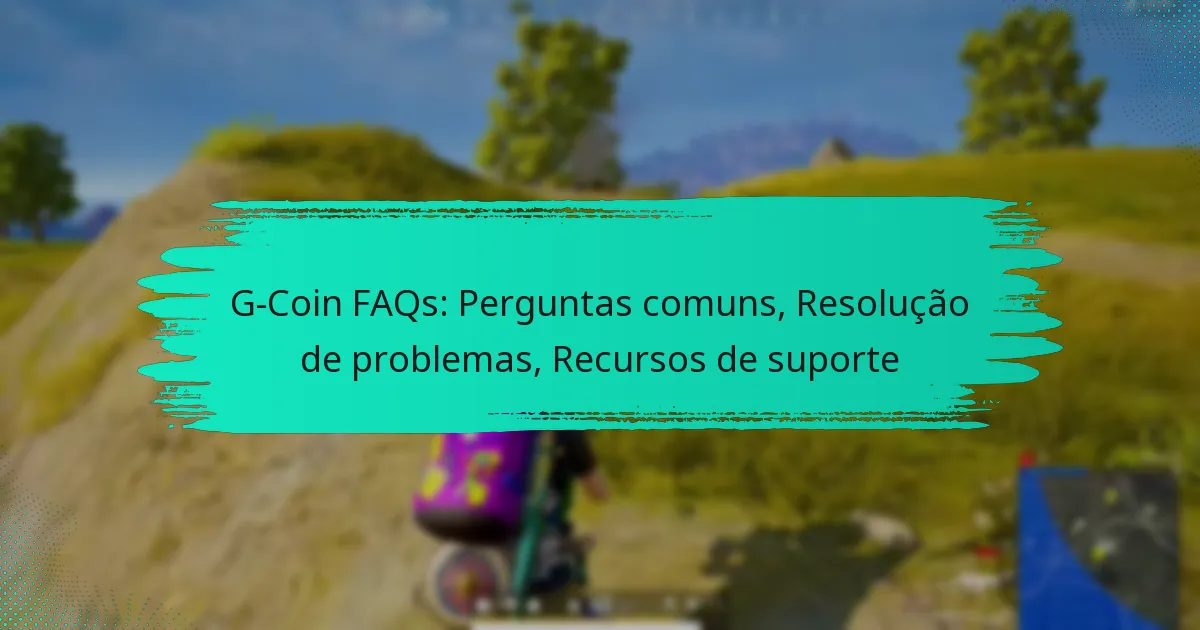 G-Coin FAQs: Perguntas comuns, Resolução de problemas, Recursos de suporte