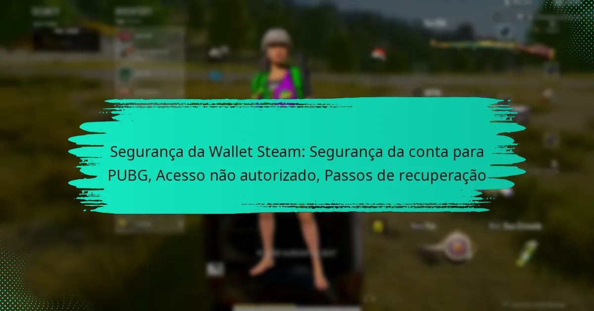 Segurança da Wallet Steam: Segurança da conta para PUBG, Acesso não autorizado, Passos de recuperação
