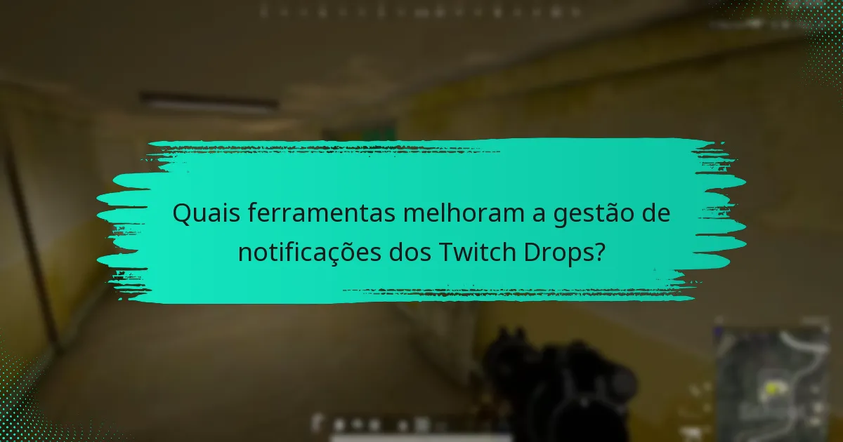 Quais ferramentas melhoram a gestão de notificações dos Twitch Drops?