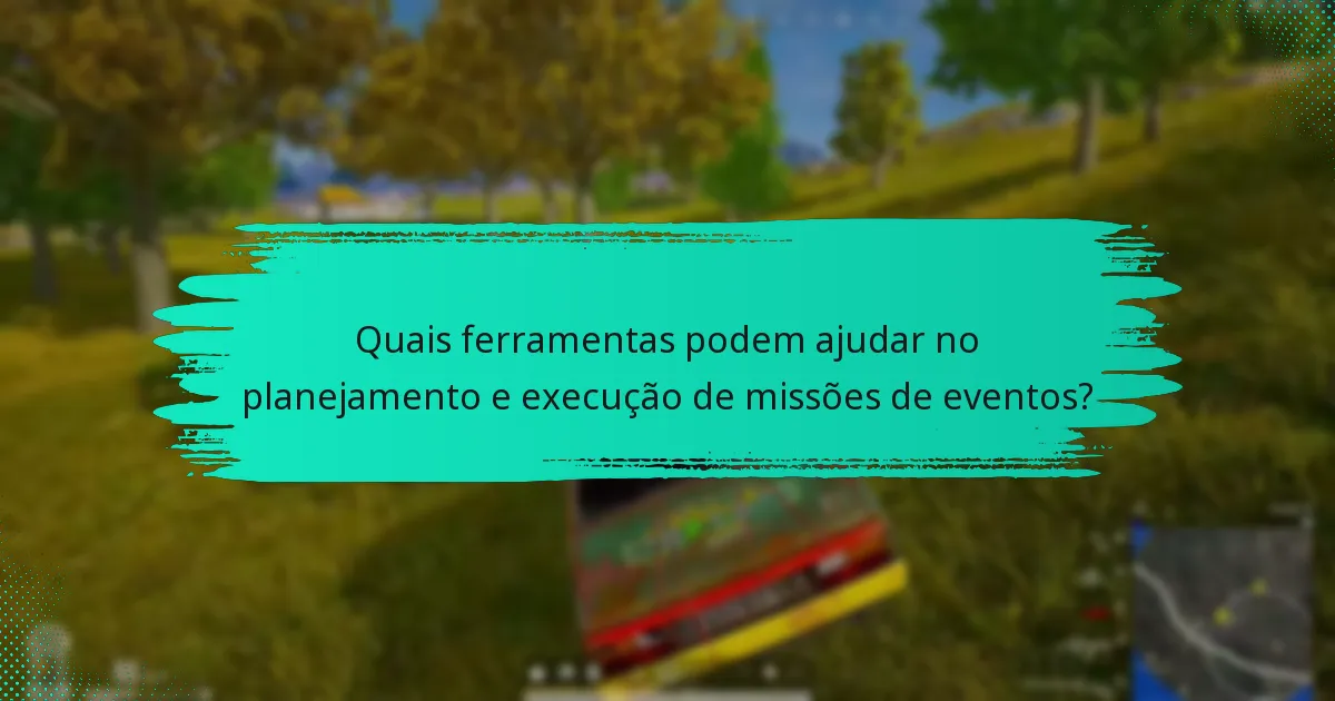Quais ferramentas podem ajudar no planejamento e execução de missões de eventos?