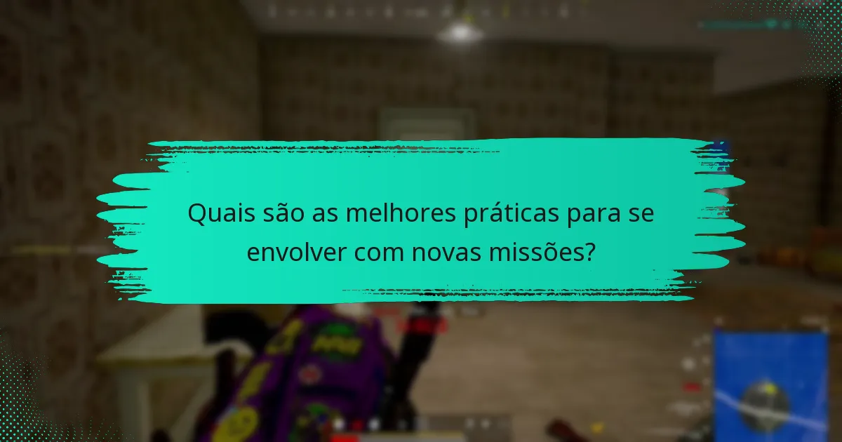 Quais são as melhores práticas para se envolver com novas missões?