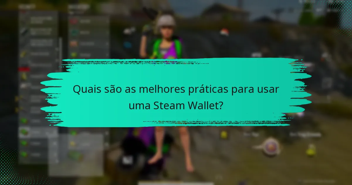 Quais são as melhores práticas para usar uma Steam Wallet?