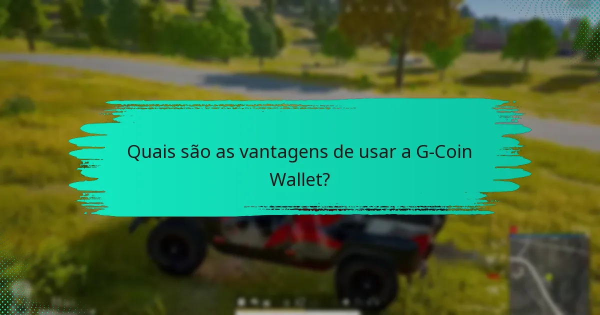 Quais são as vantagens de usar a G-Coin Wallet?