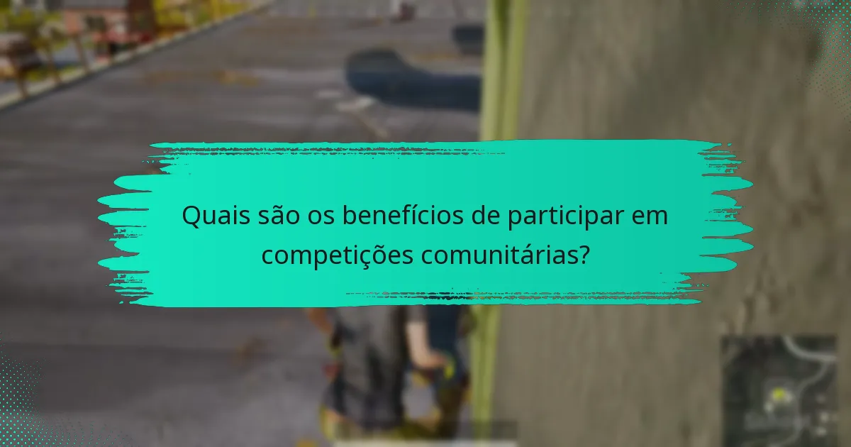 Quais são os benefícios de participar em competições comunitárias?
